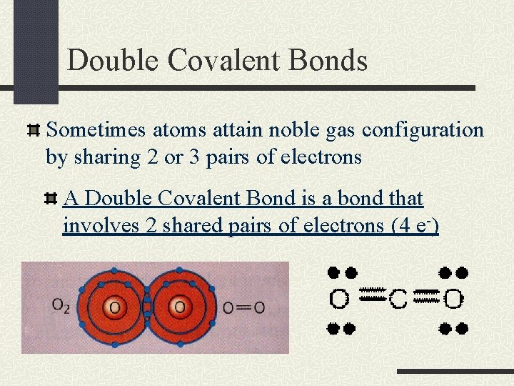 Double Covalent Bonds Sometimes atoms attain noble gas configuration by sharing 2 or 3