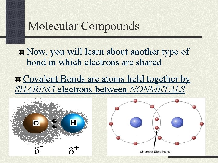 Molecular Compounds Now, you will learn about another type of bond in which electrons