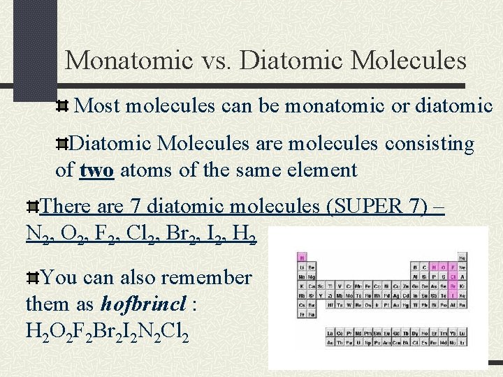 Monatomic vs. Diatomic Molecules Most molecules can be monatomic or diatomic Diatomic Molecules are