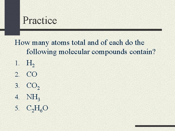 Practice How many atoms total and of each do the following molecular compounds contain?