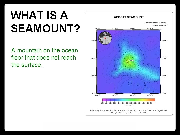 WHAT IS A SEAMOUNT? A mountain on the ocean floor that does not reach