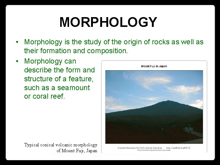 MORPHOLOGY • Morphology is the study of the origin of rocks as well as