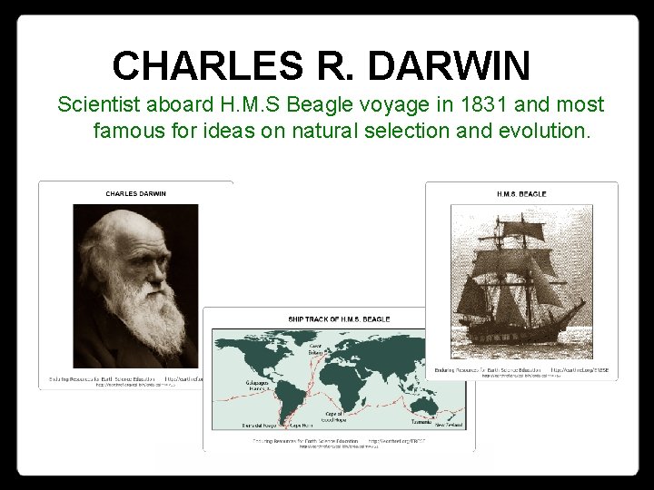 CHARLES R. DARWIN Scientist aboard H. M. S Beagle voyage in 1831 and most