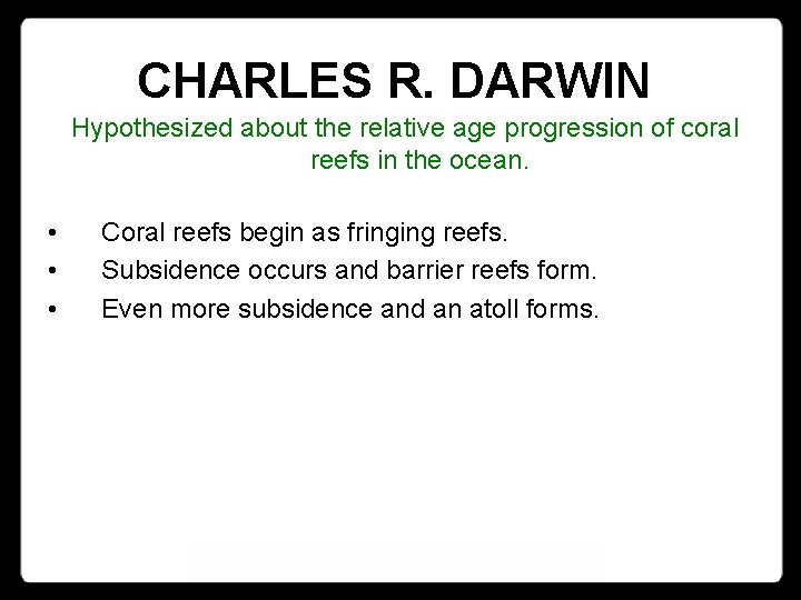 CHARLES R. DARWIN Hypothesized about the relative age progression of coral reefs in the