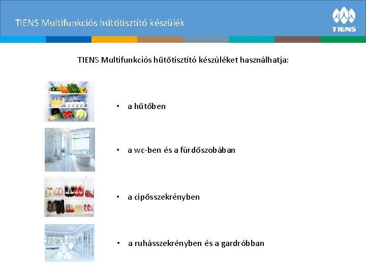 TIENS Multifunkciós hűtőtisztító készüléket használhatja: • a hűtőben • a wc-ben és a fürdőszobában