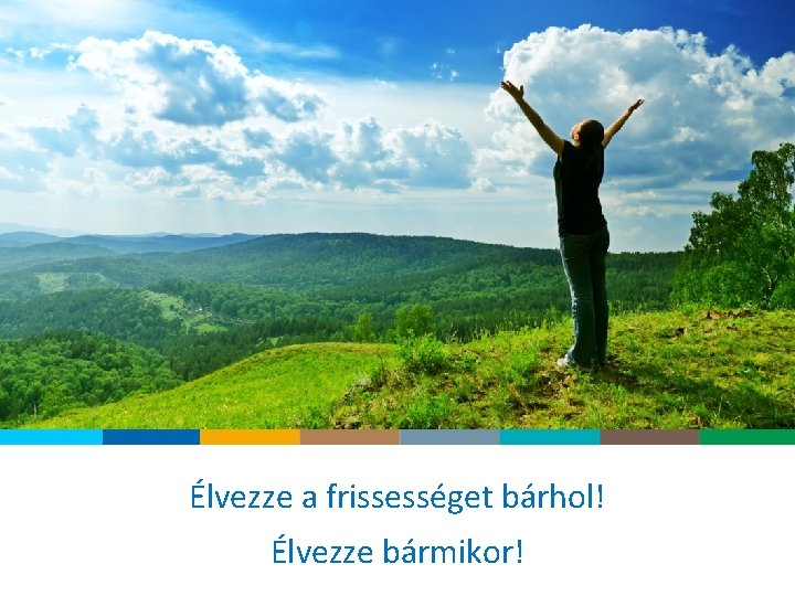 Élvezze a frissességet bárhol! Élvezze bármikor! 