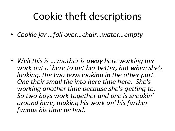 Cookie theft descriptions • Cookie jar …fall over…chair…water…empty • Well this is … mother