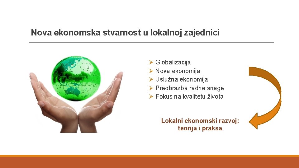 Nova ekonomska stvarnost u lokalnoj zajednici Ø Globalizacija Ø Nova ekonomija Ø Uslužna ekonomija