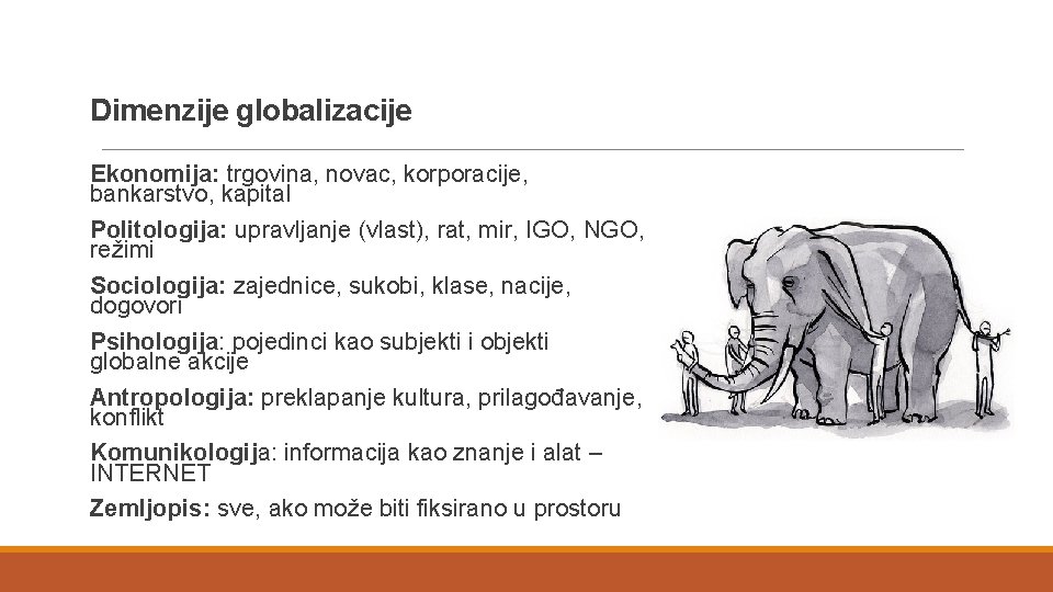 Dimenzije globalizacije Ekonomija: trgovina, novac, korporacije, bankarstvo, kapital Politologija: upravljanje (vlast), rat, mir, IGO,