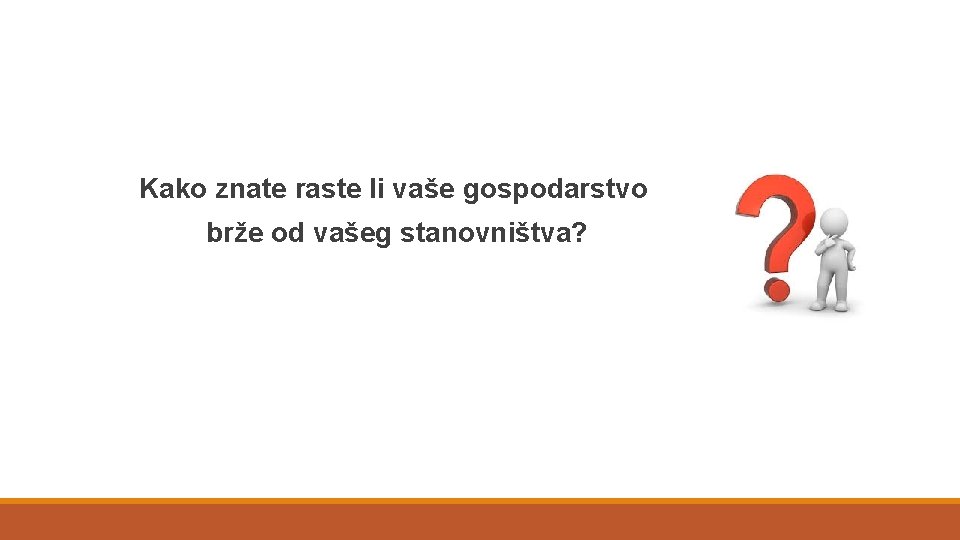 Kako znate raste li vaše gospodarstvo brže od vašeg stanovništva? 