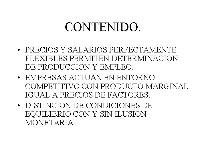 CONTENIDO. • PRECIOS Y SALARIOS PERFECTAMENTE FLEXIBLES PERMITEN DETERMINACION DE PRODUCCION Y EMPLEO. •