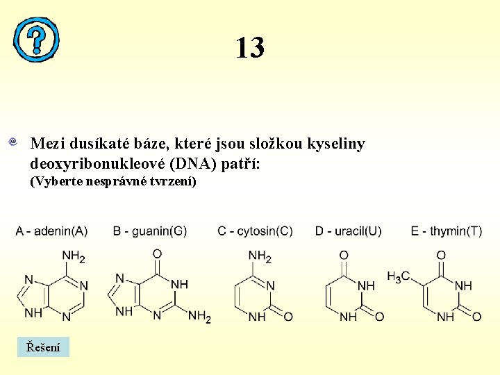 13 Mezi dusíkaté báze, které jsou složkou kyseliny deoxyribonukleové (DNA) patří: (Vyberte nesprávné tvrzení)