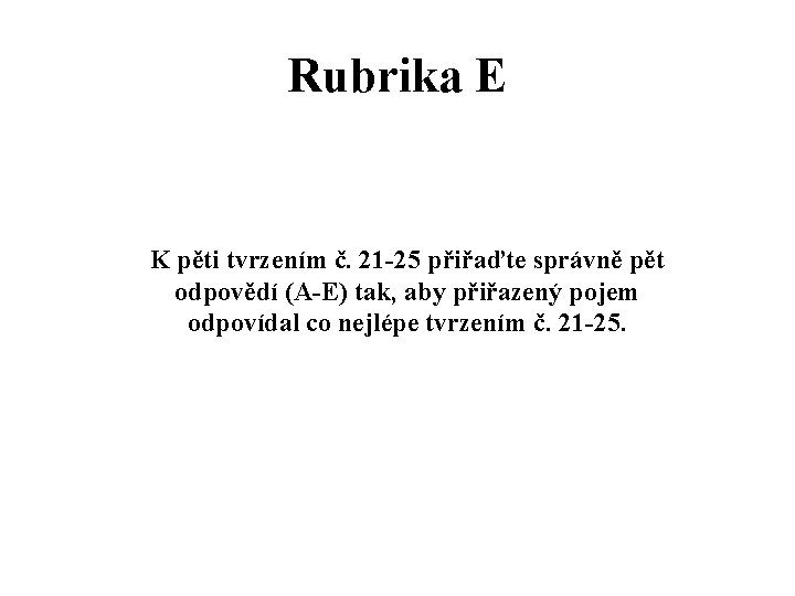 Rubrika E K pěti tvrzením č. 21 -25 přiřaďte správně pět odpovědí (A-E) tak,