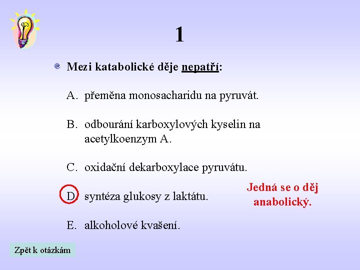 1 Mezi katabolické děje nepatří: A. přeměna monosacharidu na pyruvát. B. odbourání karboxylových kyselin