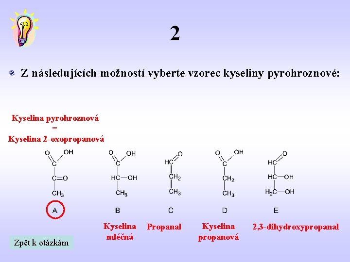 2 Z následujících možností vyberte vzorec kyseliny pyrohroznové: Kyselina pyrohroznová = Kyselina 2 -oxopropanová