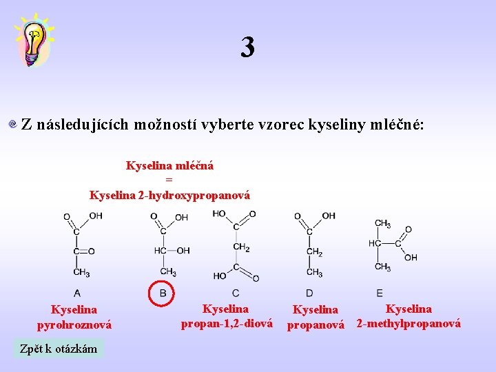 3 Z následujících možností vyberte vzorec kyseliny mléčné: Kyselina mléčná = Kyselina 2 -hydroxypropanová