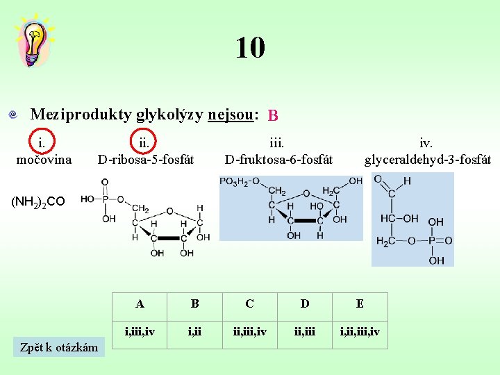 10 Meziprodukty glykolýzy nejsou: B i. močovina ii. D-ribosa-5 -fosfát iii. D-fruktosa-6 -fosfát iv.
