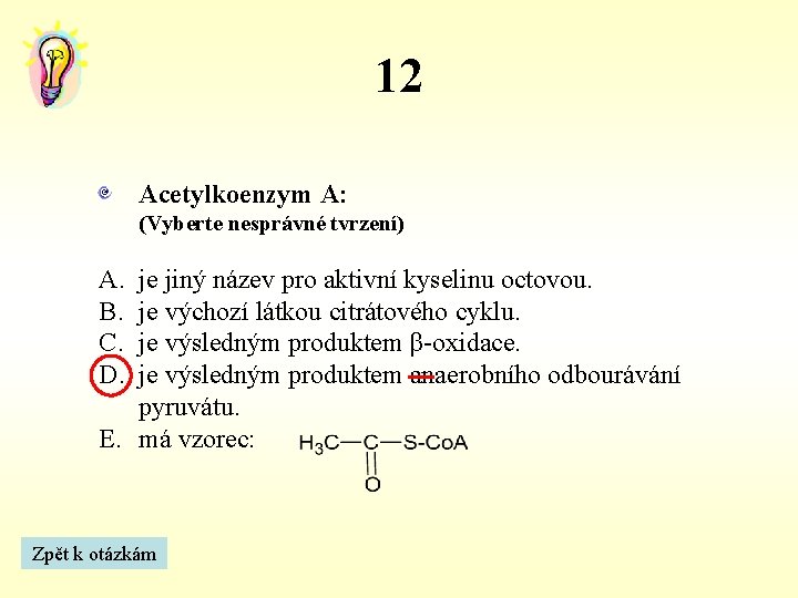 12 Acetylkoenzym A: (Vyberte nesprávné tvrzení) A. B. C. D. je jiný název pro