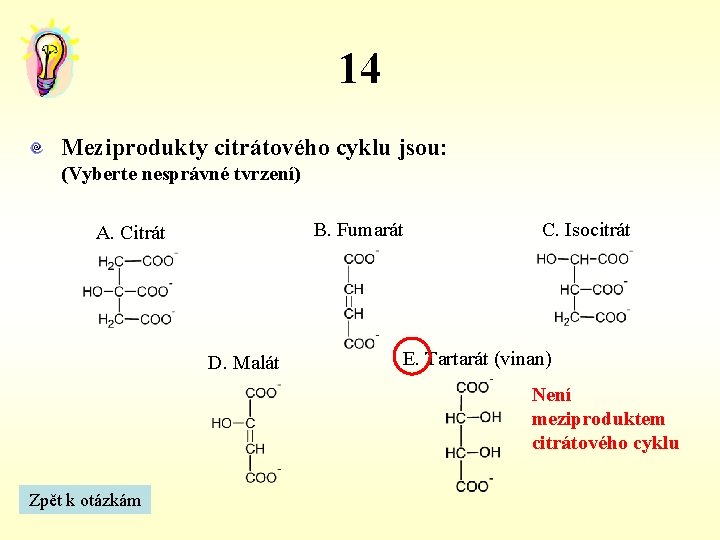 14 Meziprodukty citrátového cyklu jsou: (Vyberte nesprávné tvrzení) B. Fumarát A. Citrát D. Malát