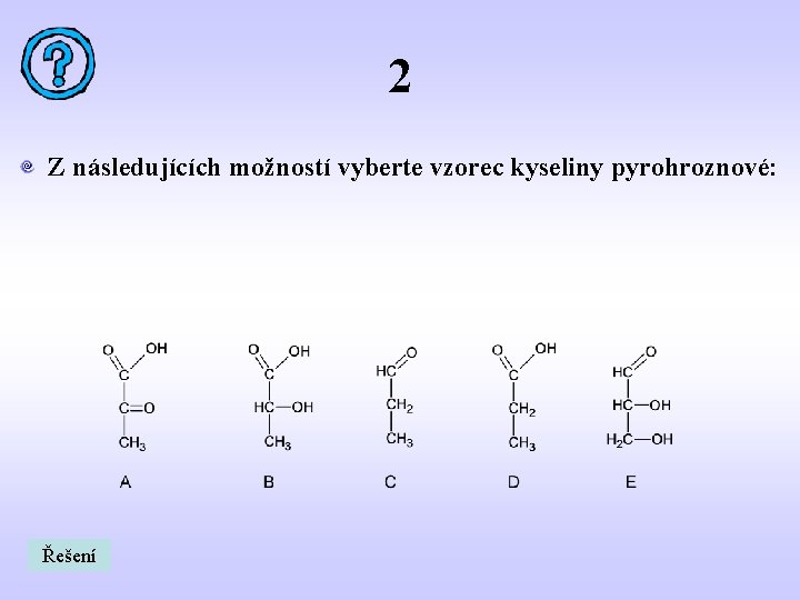 2 Z následujících možností vyberte vzorec kyseliny pyrohroznové: Řešení 