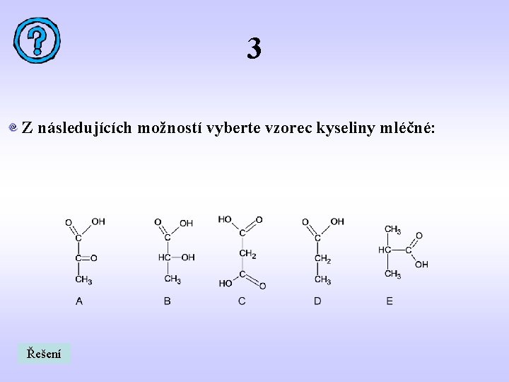 3 Z následujících možností vyberte vzorec kyseliny mléčné: Řešení 