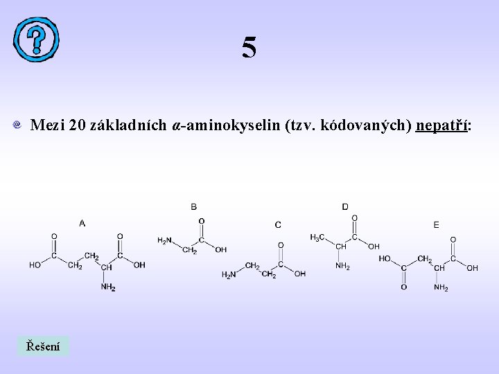 5 Mezi 20 základních α-aminokyselin (tzv. kódovaných) nepatří: Řešení 