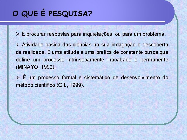 O QUE É PESQUISA? Ø É procurar respostas para inquietações, ou para um problema.