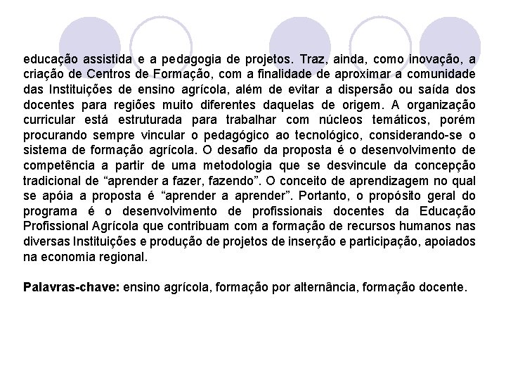 educação assistida e a pedagogia de projetos. Traz, ainda, como inovação, a criação de