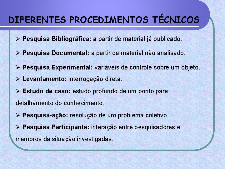 DIFERENTES PROCEDIMENTOS TÉCNICOS Ø Pesquisa Bibliográfica: a partir de material já publicado. Ø Pesquisa