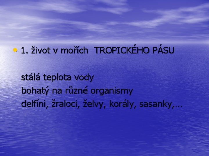  • 1. život v mořích TROPICKÉHO PÁSU stálá teplota vody bohatý na různé