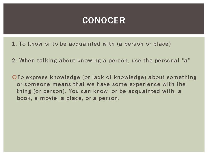 CONOCER 1. To know or to be acquainted with (a person or place) 2.