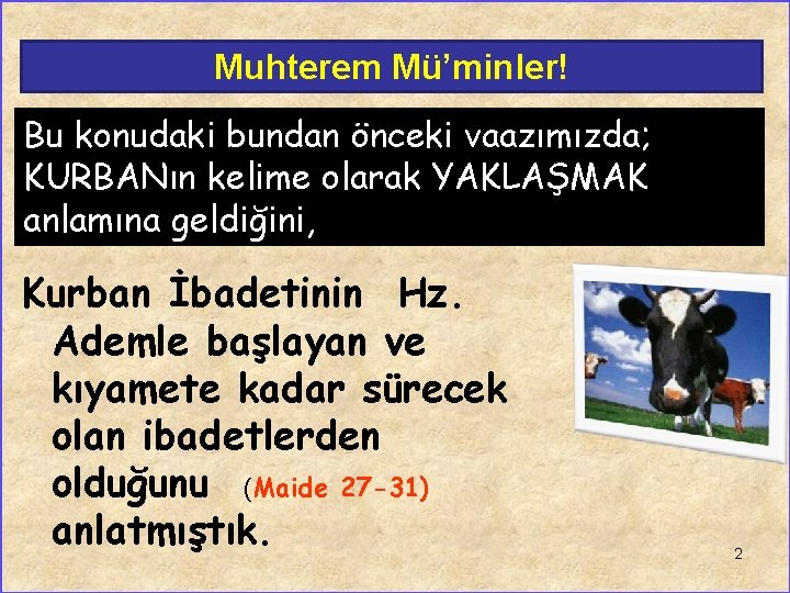 Muhterem Mü’minler! Bu konudaki bundan önceki vaazımızda; KURBANın kelime olarak YAKLAŞMAK anlamına geldiğini, Kurban