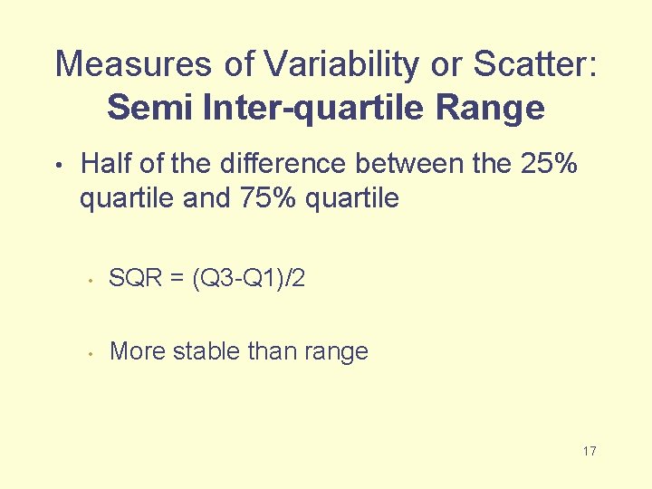 Measures of Variability or Scatter: Semi Inter-quartile Range • Half of the difference between