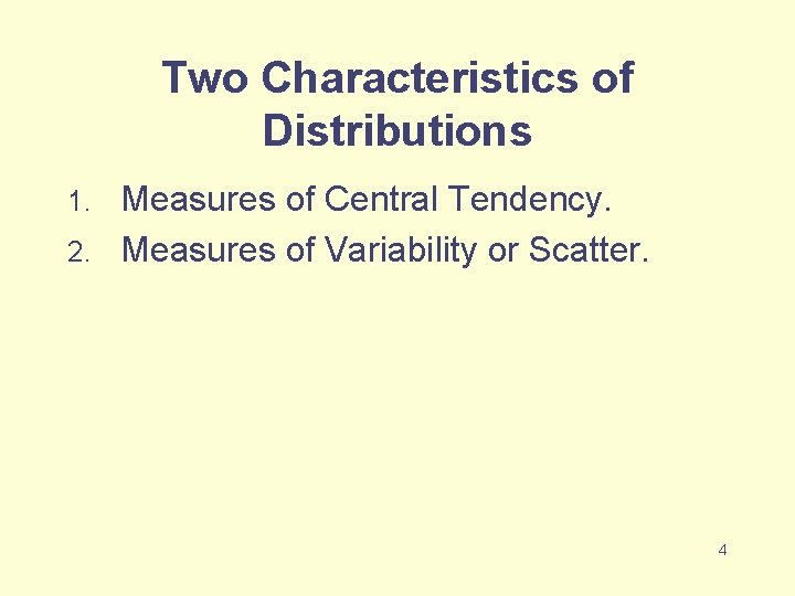 Two Characteristics of Distributions Measures of Central Tendency. 2. Measures of Variability or Scatter.