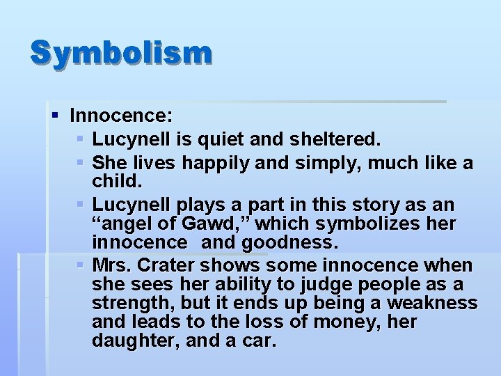 Symbolism § Innocence: § Lucynell is quiet and sheltered. § She lives happily and