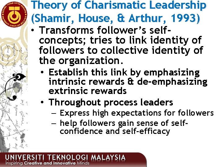 Theory of Charismatic Leadership (Shamir, House, & Arthur, 1993) • Transforms follower’s selfconcepts; tries