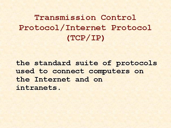 Transmission Control Protocol/Internet Protocol (TCP/IP) the standard suite of protocols used to connect computers