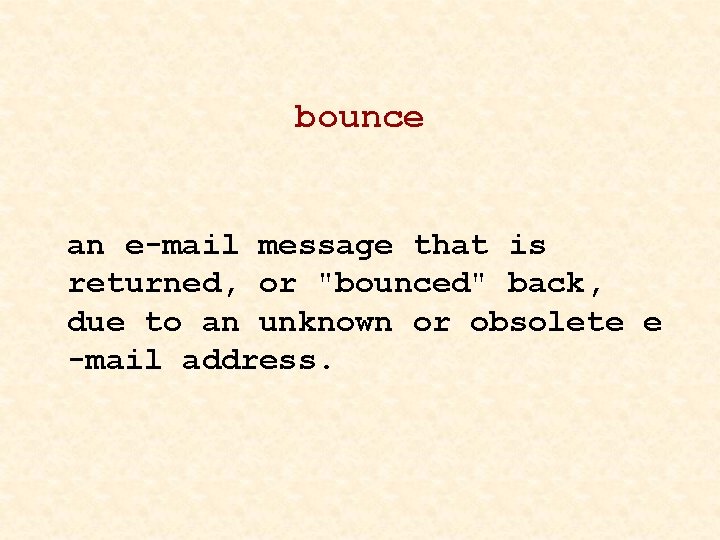 bounce an e-mail message that is returned, or "bounced" back, due to an unknown