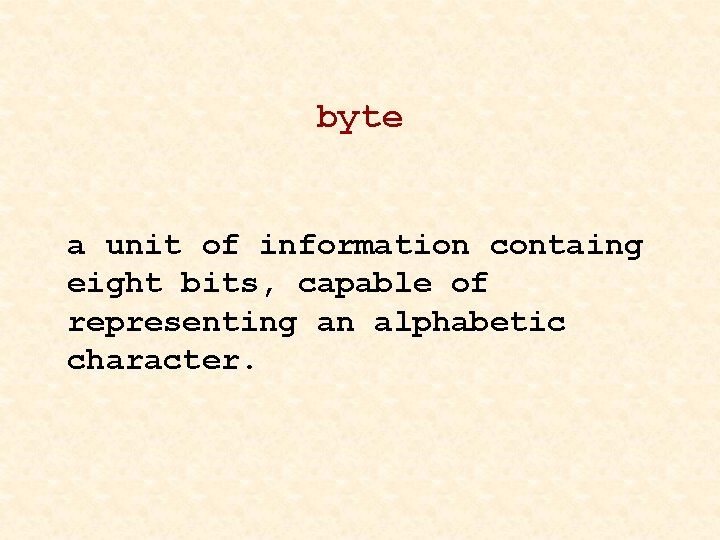 byte a unit of information containg eight bits, capable of representing an alphabetic character.