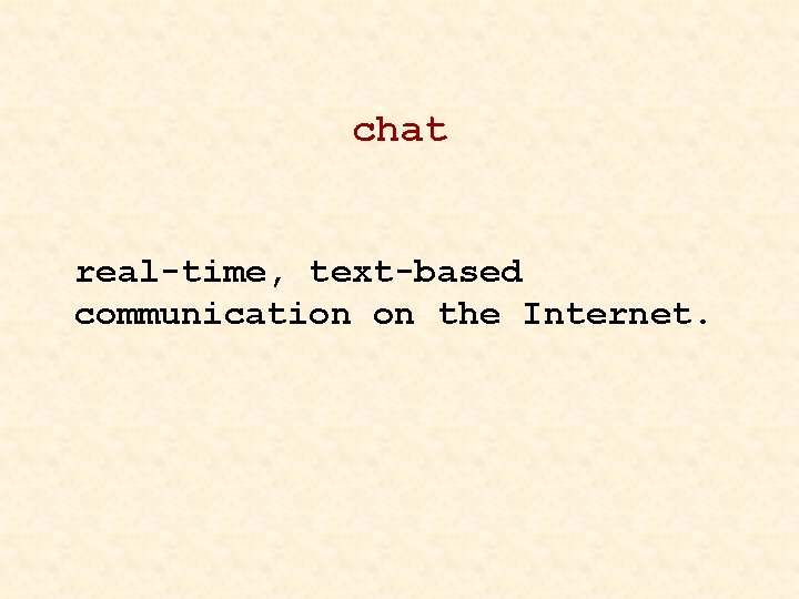 chat real-time, text-based communication on the Internet. 