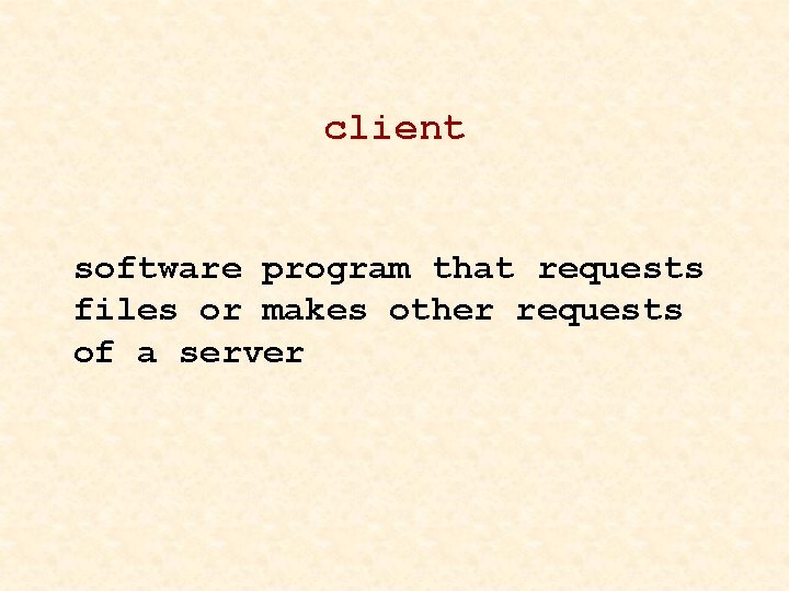 client software program that requests files or makes other requests of a server 