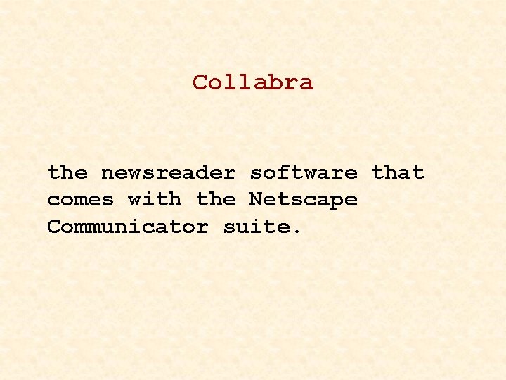 Collabra the newsreader software that comes with the Netscape Communicator suite. 