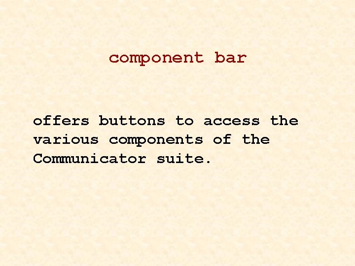component bar offers buttons to access the various components of the Communicator suite. 