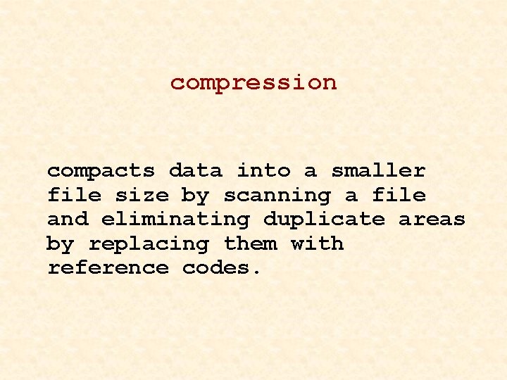 compression compacts data into a smaller file size by scanning a file and eliminating