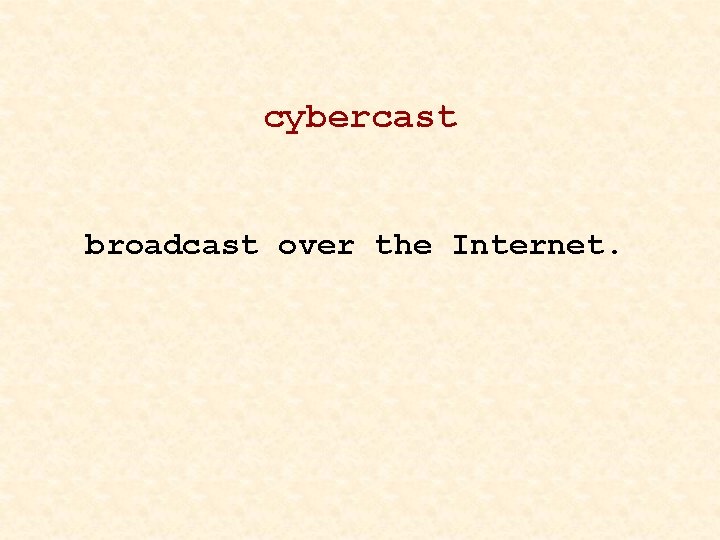 cybercast broadcast over the Internet. 