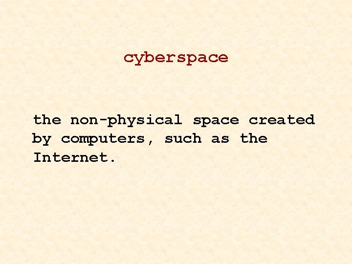 cyberspace the non-physical space created by computers, such as the Internet. 