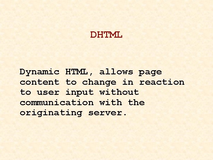 DHTML Dynamic HTML, allows page content to change in reaction to user input without