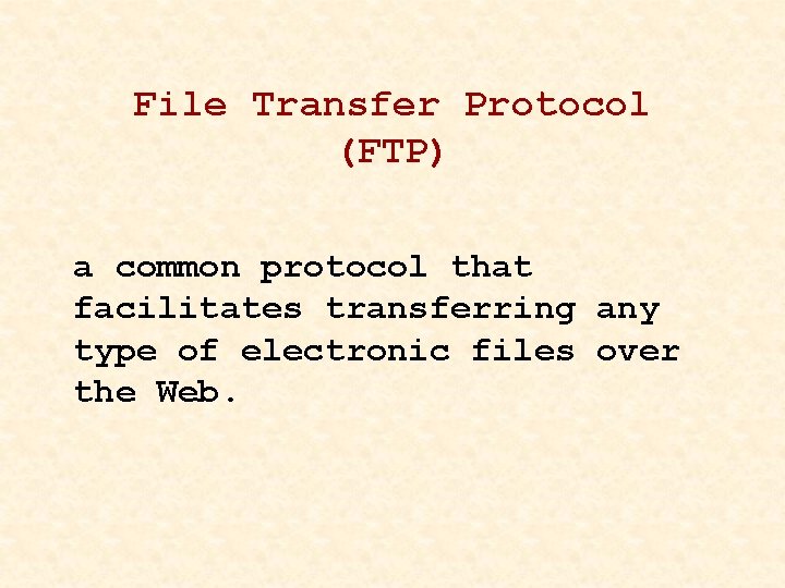 File Transfer Protocol (FTP) a common protocol that facilitates transferring any type of electronic