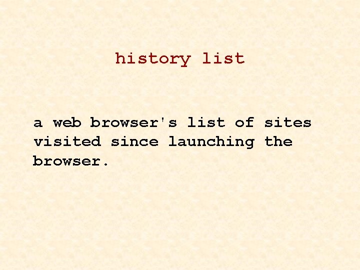 history list a web browser's list of sites visited since launching the browser. 