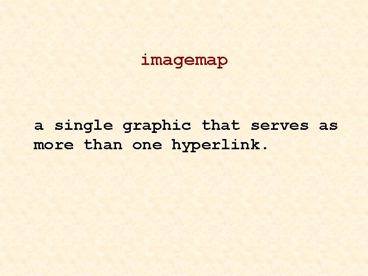 imagemap a single graphic that serves as more than one hyperlink. 